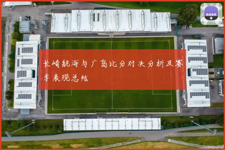 长崎航海与广岛比分对决分析及赛季表现总结