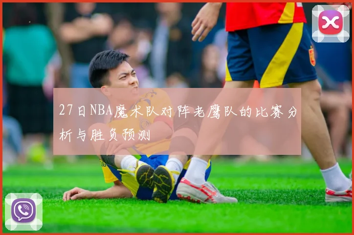 27日NBA魔术队对阵老鹰队的比赛分析与胜负预测