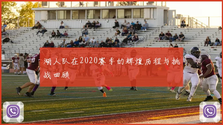 湖人队在2020赛季的辉煌历程与挑战回顾