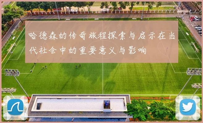 哈德森的传奇旅程探索与启示在当代社会中的重要意义与影响
